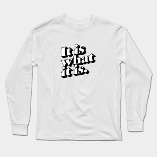 It is what it is Long Sleeve T-Shirt